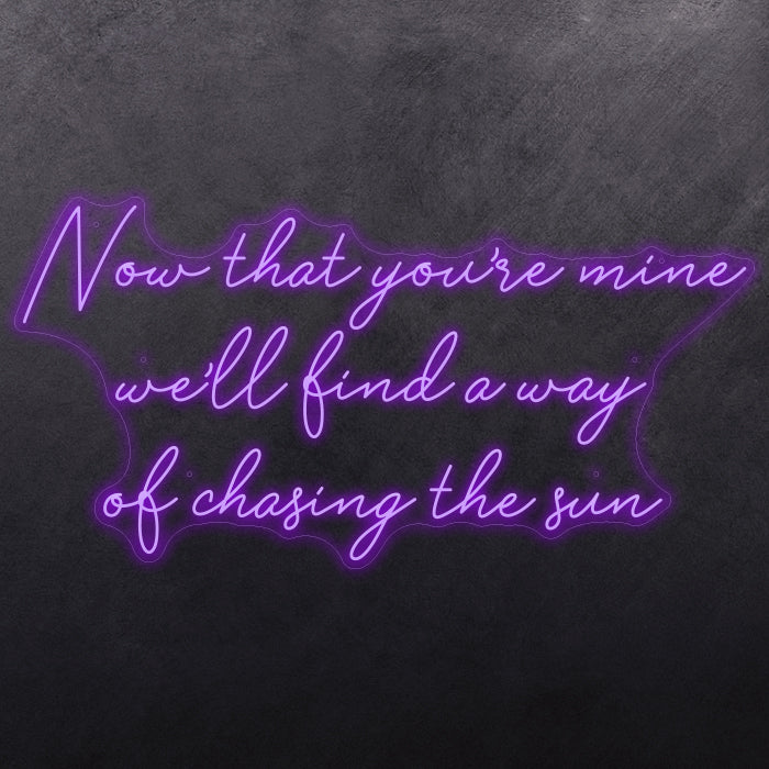 Now that you're mine we'll find a way of chasing the sun