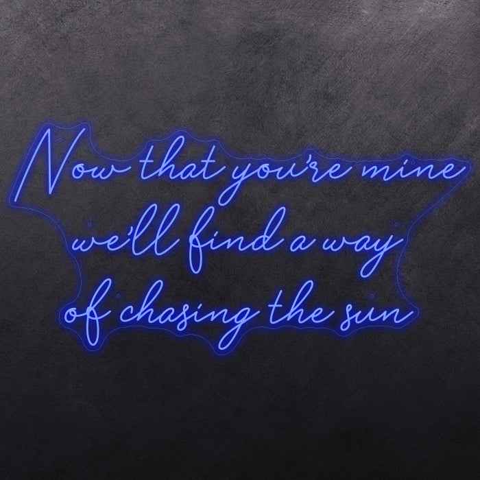 Now that you're mine we'll find a way of chasing the sun