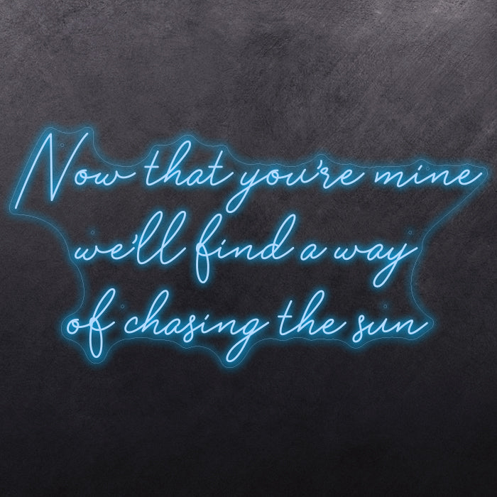 Now that you're mine we'll find a way of chasing the sun