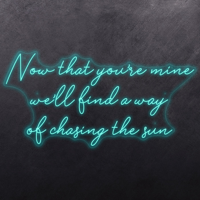 Now that you're mine we'll find a way of chasing the sun