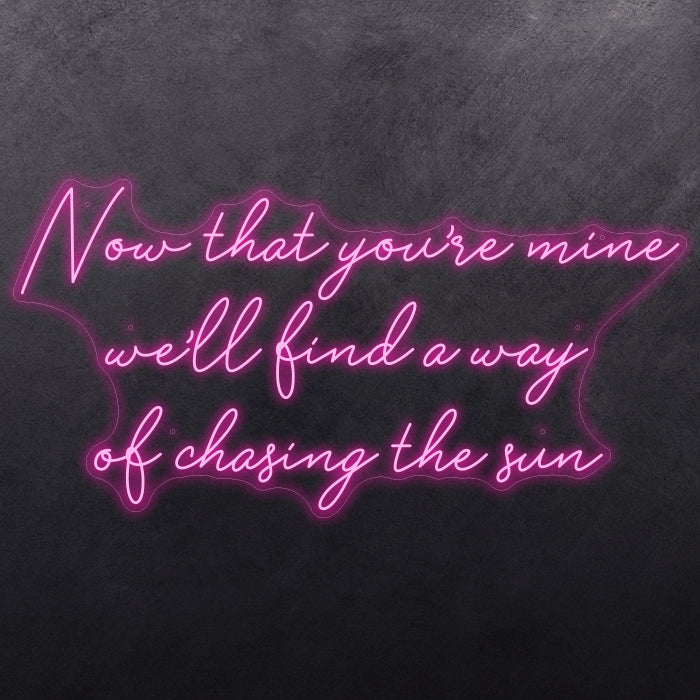 Now that you're mine we'll find a way of chasing the sun