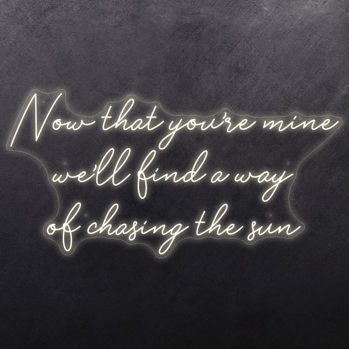 Now that you're mine we'll find a way of chasing the sun