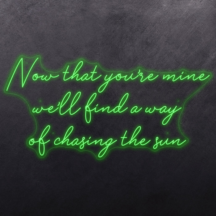 Now that you're mine we'll find a way of chasing the sun