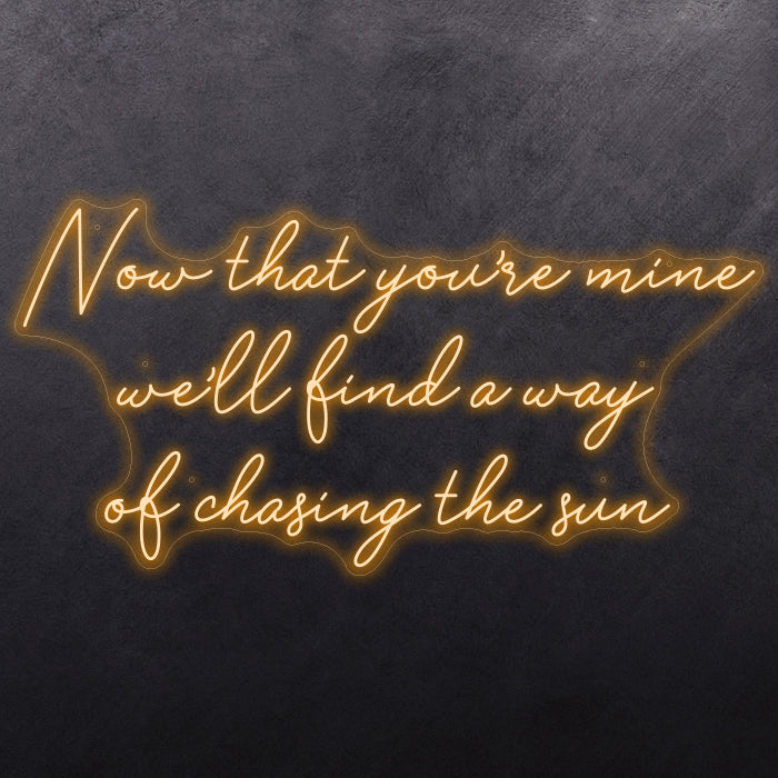 Now that you're mine we'll find a way of chasing the sun