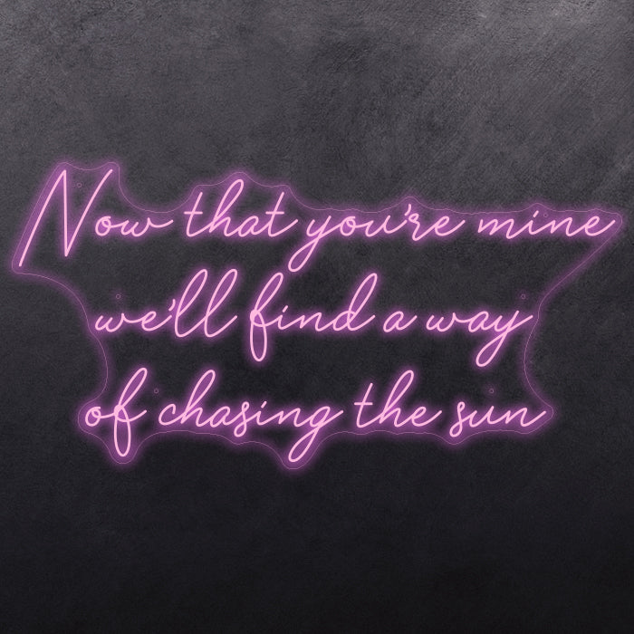 Now that you're mine we'll find a way of chasing the sun