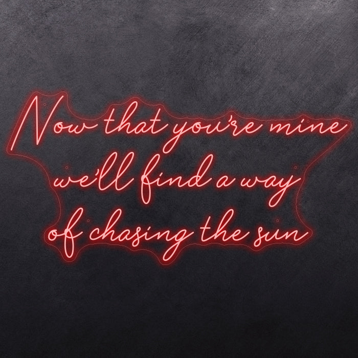 Now that you're mine we'll find a way of chasing the sun