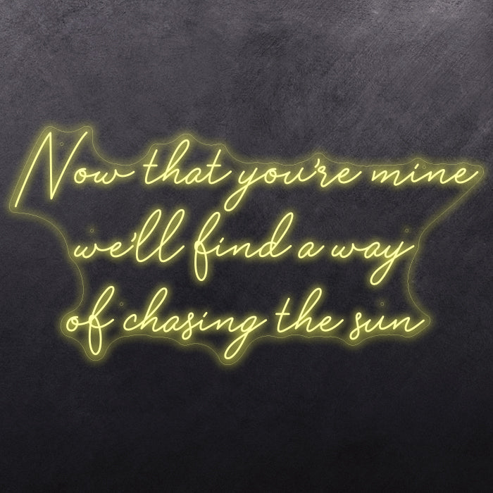 Now that you're mine we'll find a way of chasing the sun