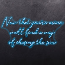 Load image into Gallery viewer, Now that you're mine we'll find a way of chasing the sun
